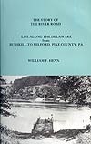 THE STORY OF THE RIVER ROAD: LIFE ALONG THE DELAWARE FROM BUSHKILL TO MILFORD, 
PIKE COUNTY PA